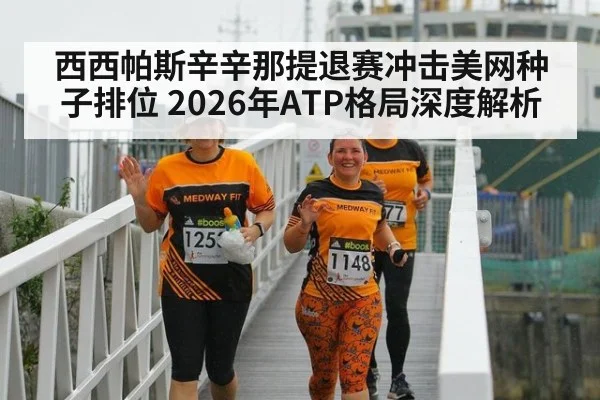 西西帕斯辛辛那提退赛冲击美网种子排位 2026年ATP格局深度解析