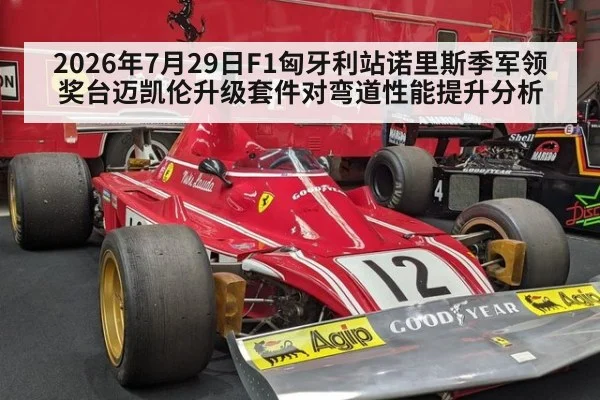 2026年7月29日F1匈牙利站诺里斯季军领奖台迈凯伦升级套件对弯道性能提升分析